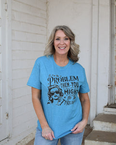 IF I'M THE PROBLEM GRAPHIC TEE- HEATHERED TEAL