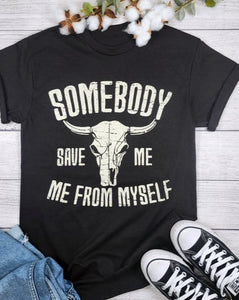 SOMEBODY SAVE ME FROM MYSELF GRAPHIC TEE