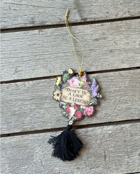 DON'T BE A LADY , BE A LEGEND, CAR AIR FRESHENER BY JUNK GYPSY